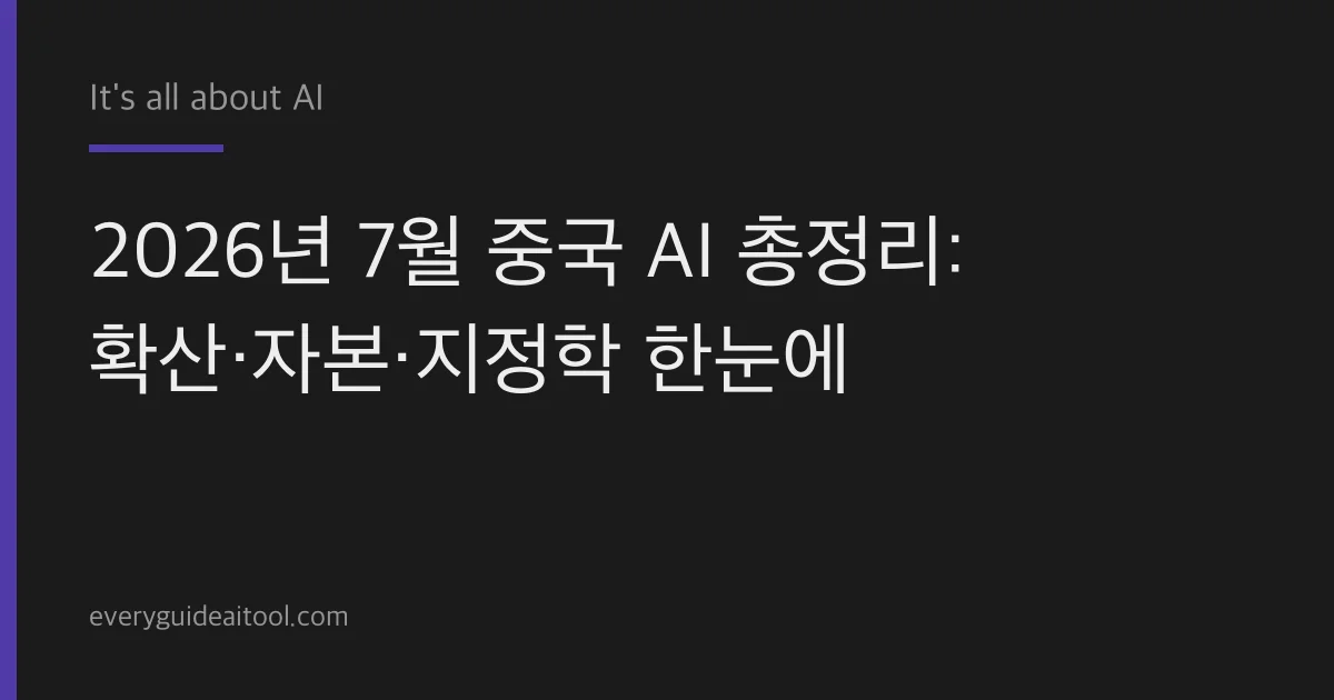2026년 7월 중국 AI 총정리: 확산·자본·지정학